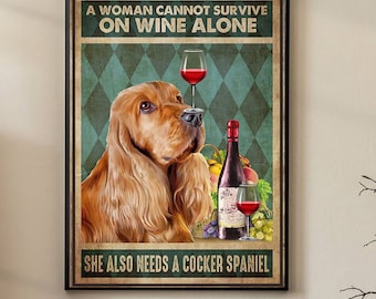 Cocker Spaniel And Wine Poster, A Woman Cannot Survive On Wine Alone She Also Needs Cocker Spaniel Poster,Cocker Spaniel Dog Poster,Wall Art