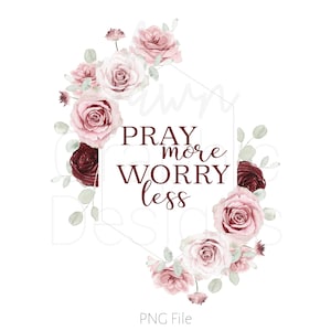 Pray More Worry Less PNG, Christian Girl PNG, Floral Pray More Worry Less, Christian Quotes, Inspirational Floral PNG, Jesus Saves, Bible
