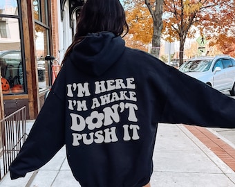Im Here Im Awake Dont Push It Hoodie, Vsco Hoodie, Words On Back Hoodie, Aesthetic Hoodie, Trendy Hoodie, Sarcastic Hoodie, Funny Hoodie