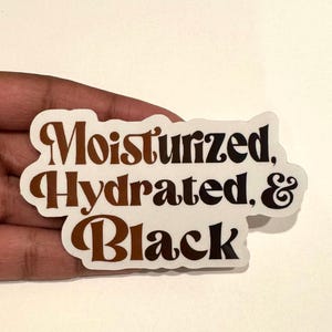Moisturized Hydrated & Black Sticker| Laptop Sticker | Black Owned | Water Bottle Sticker