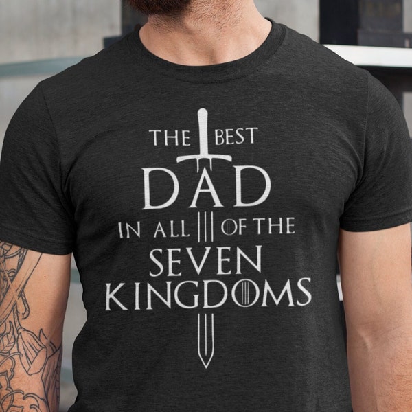 The Best Dad In All Of The Seven Kingdoms Shirt, Father’s Day T-Shirt, Father's Day Gift Idea, Gift for Dad, Gift for Husband