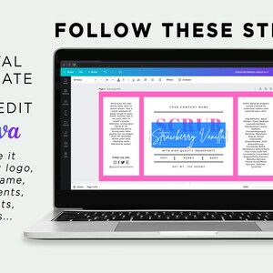May include: A laptop computer screen displaying a Canva design template for a body scrub label. The label is pink with black text and a blue rectangle with the text 'Strawberry Vanilla' in white text. The text 'YOUR COMPANY NAME' is above the blue rectangle. The text 'SCRUB' is in large black letters above the blue rectangle. The text 'WITH HIGH QUALITY INGREDIENTS' is below the blue rectangle. The text 'FEET | HANDS | BODY' is below the text 'WITH HIGH QUALITY INGREDIENTS'. The text 'NET WT. 100 GRAMS' is below the text 'FEET | HANDS | BODY'. The text 'FOLLOW THESE STEPS!' is above the laptop screen. The text 'DIGITAL TEMPLATE' is on the left side of the laptop screen. The text 'EASY EDIT Canva' is below the text 'DIGITAL TEMPLATE'. The text 'Change it with your logo, brand name, ingredients, variants, colors...' is below the text 'EASY EDIT Canva'. 