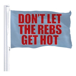 May include: A blue flag with the text "DON'T LET THE REBS GET HOT" in red letters.