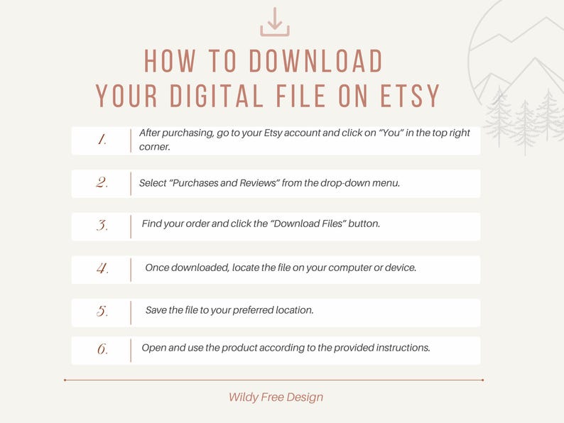 May include: A step-by-step guide on how to download digital files purchased on Etsy. The guide includes six steps, numbered 1 through 6, with instructions for each step. The guide is illustrated with a simple graphic of a mountain range.