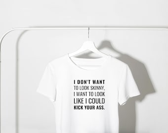 Ik wil er niet mager uitzien, ik wil eruit zien alsof ik je kont kan schoppen, grappig T-shirt, training-T-shirts, sarcastisch shirt, shirts met spreuken
