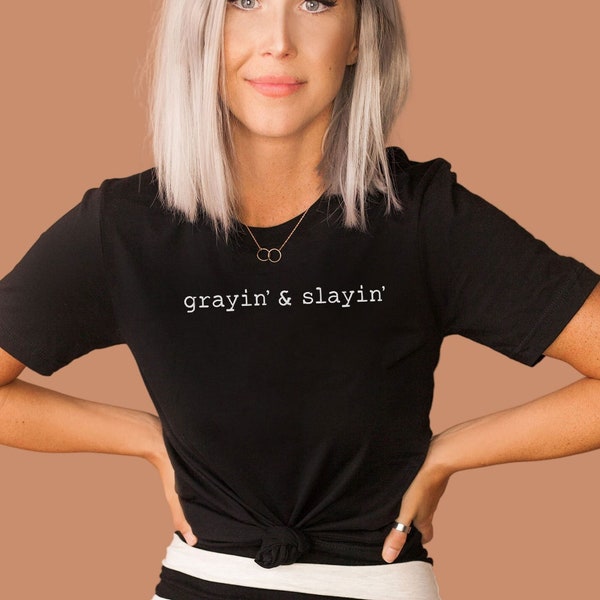 Grayin' & Slayin' Tee, Gray Hair Shirt, Silver Sister Going Gray, Gift for Woman Embracing Gray, Ditch Dye Movement, Gift for Her