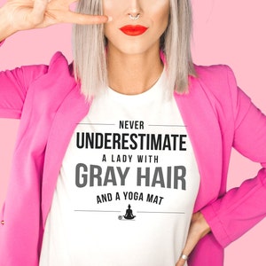 Funny Shirt for Woman with Gray Hair Who Loves Yoga. Never Underestimate a Lady with Gray Hair and Yoga Mat. Unique Gift for Mother's Day