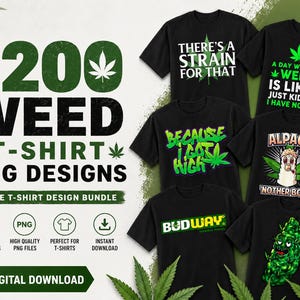 May include: A digital collection of 1200 weed-themed t-shirt designs featuring black shirts with various green cannabis leaf graphics and text including There's A Strain For That, A Day Without Weed Is Like, Because I Got High, Alpaca 'Nother Bowl, and Budway.