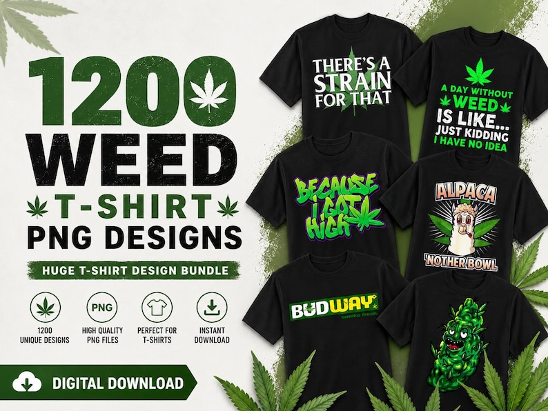 May include: A digital collection of 1200 weed-themed t-shirt designs featuring black shirts with various green cannabis leaf graphics and text including There's A Strain For That, A Day Without Weed Is Like, Because I Got High, Alpaca 'Nother Bowl, and Budway.