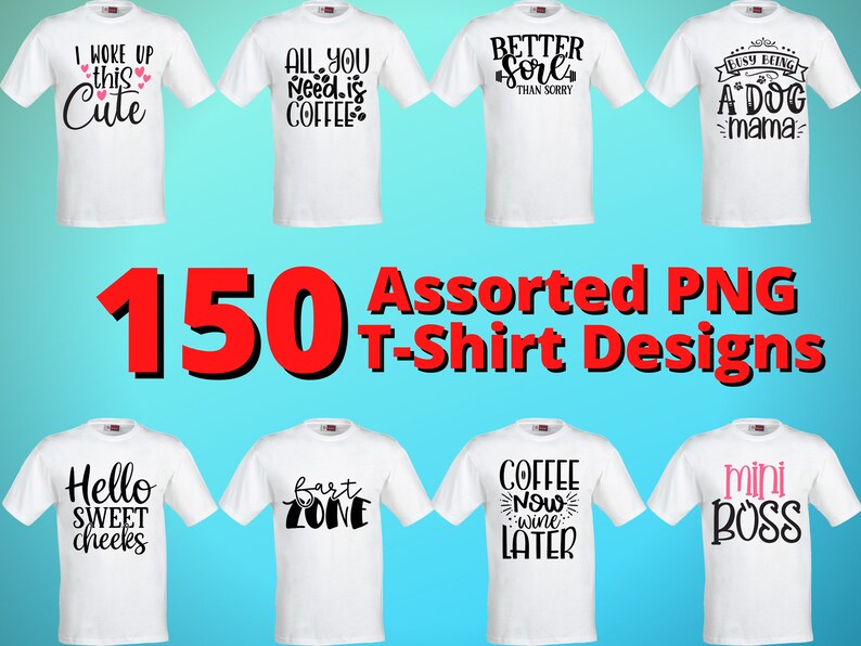 May include: A collection of 150 assorted PNG T-shirt designs featuring various phrases and graphics. The designs include "I woke up this cute", "All you need is coffee", "Better sore than sorry", "Busy being a dog mama", "Hello sweet cheeks", "Fart zone", "Coffee now wine later", and "Mini boss".