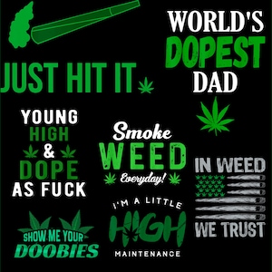 May include: A black graphic design featuring green cannabis leaves and various text phrases including World's Dopest Dad, Just Hit It, Young High & Dope As Fuck, Smoke Weed Everyday, In Weed We Trust, Show Me Your Doobies, and I'm A Little High Maintenance.