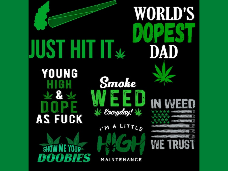 May include: A black graphic design featuring green cannabis leaves and various text phrases including World's Dopest Dad, Just Hit It, Young High & Dope As Fuck, Smoke Weed Everyday, In Weed We Trust, Show Me Your Doobies, and I'm A Little High Maintenance.