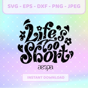 Aespa Life es Too Short k-pop svg | png, jpg, eps, dxf | Aespa Winter, Karina, Ningning, Giselle Vektor, Cricut Dateien für T-Shirts, Aufkleber
