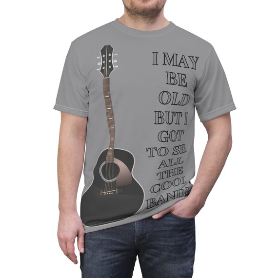 I May Be Old But I Got To See All The Cool Bands T-shirt