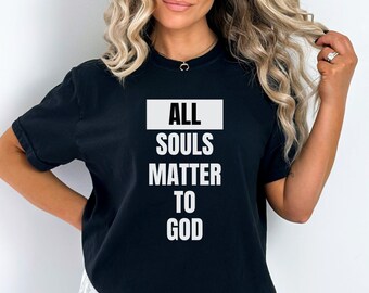 All Souls Matter To God, All Souls Matter, Motivational Shirt, Group T-Shirt, Inspirational Shirt, Faith Shirt, Christian T-Shirt, God Shirt