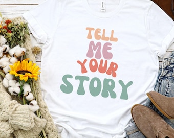 Bella Canvas 3001 White T-shirt, Tell Me Your Story T-shirt, Faith Shirt, Inspirational T-Shirt, Encouragement Tee, Storytelling T-Shirt,