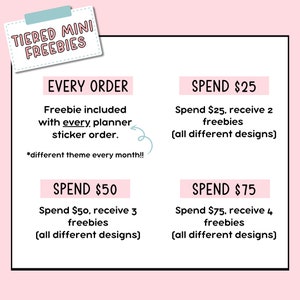 May include: A pink and white graphic promoting tiered mini freebies with planner sticker orders. Text includes "Every Order" and "Spend $25, $50, $75" to receive freebies. The text also states that the freebies have different designs each month.