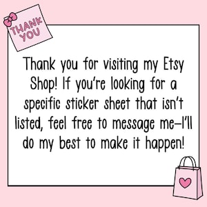 May include: A pink and white graphic with the text "Thank you for visiting my Etsy Shop!" and a shopping bag with a heart. The image encourages customers to message for custom sticker sheets.