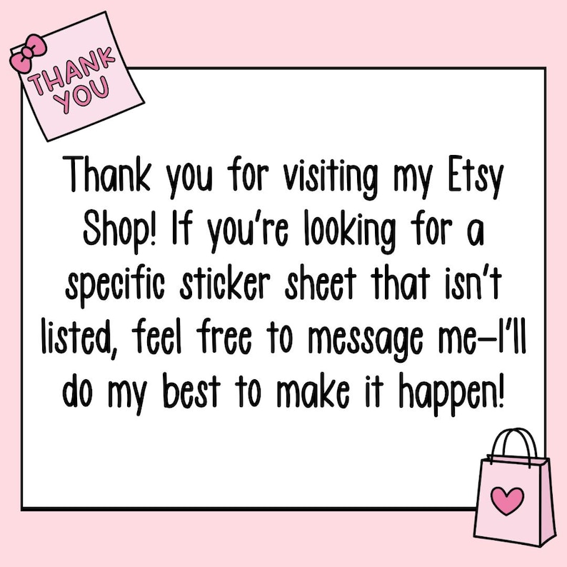 May include: A pink and white graphic with the text "Thank you for visiting my Etsy Shop!" and a shopping bag with a heart. The image encourages customers to message for custom sticker sheets.