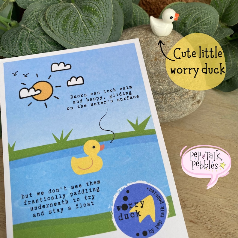 May include: A blue and white card with a yellow duck illustration and the text "Ducks can look calm and happy, gliding on the water's surface but we don't see them frantically paddling underneath to try and stay a float."  The card also has a blue circle with the text "worry duck" and a pink speech bubble with the text "Pep Talk Pebbles".