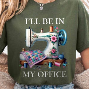 Sewing Shirt, Sewing Machine Tee, I&#39;ll Be In My Office Sewing Tshirt, Sewing Lover Gift,Funny Quilting Shirt,Needle Worker,Shirt For Quilter