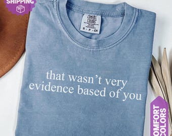 Comfort Colors® That Wasn't Very Evidence Based of You Shirt, Funny Nursing Shirt, Gift For Nurse, Nurse Appreciation, Nurse Educator Shirt