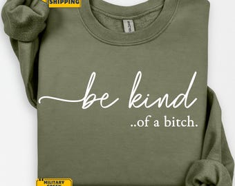 Be Kind of a Bitch Sweatshirt, Funny Sweatshirt, Funny Gift Sarcastic Shirt, BE KIND Sweater, Woman Crewneck, Funny Quote Tee, Gift for Her