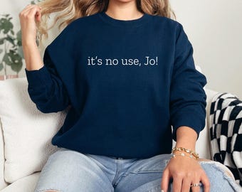 It's No Use, Jo! Sweatshirt, Little Women Literary Quote, Ironic Minimalist Tee