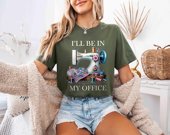 Sewing Shirt, Sewing Machine Tee, I'll Be In My Office Sewing Tshirt, Sewing Lover Gift,Funny Quilting Shirt,Needle Worker,Shirt For Quilter