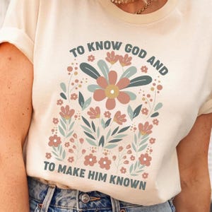 Floral To Know God and To Make Him Known Shirt, Classical Conversations T-Shirt, Wildflowers Inspirational Shirt for Homeschoolers, Boho Tee