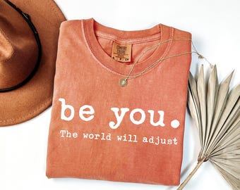 Comfort Colors® Be You The World Will Adjust Shirt, Inspirational Women's Tee, Positive Gift Idea, Gift for Best Friends, Love Yourself