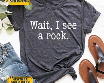 Wait I See A Rock Shirt, Funny Geologist Gift, Science Shirt, Rock Lover Shirt, Geology Teacher Tee, Rock Collector Shirts, Rockhound Shirt