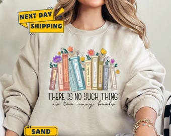 There Is No Such, Thing As Too Many Books, Bookish Sweater, Floral Books Sweatshirt, Gift for Librarian, Book Nerd Sweater, Book Sweatshirt