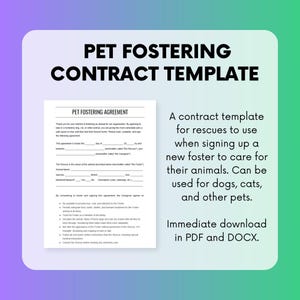 May include: A black and white printable contract template for pet fostering agreements. The text on the page reads "Pet Fostering Agreement" and "A contract template for rescues to use when signing up a new foster to care for their animals. Can be used for dogs, cats, and other pets. Immediate download in PDF and DOCX."