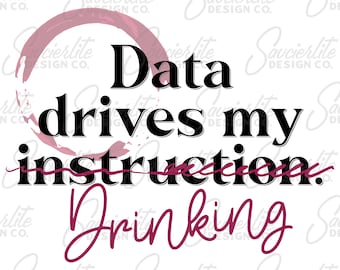 Data Drives My Drinking for Teachers PNG Digital Download for Sublimation