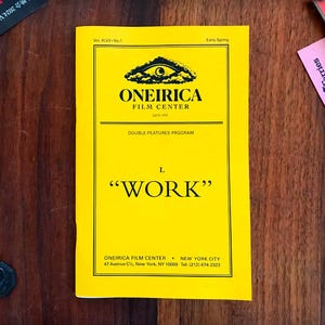 May include: A yellow booklet from the Oneirica Film Center, featuring the text "WORK" in large font. The cover includes the film center's logo and address in New York City. The booklet is titled Vol. XLVII No. 1, Early Spring.