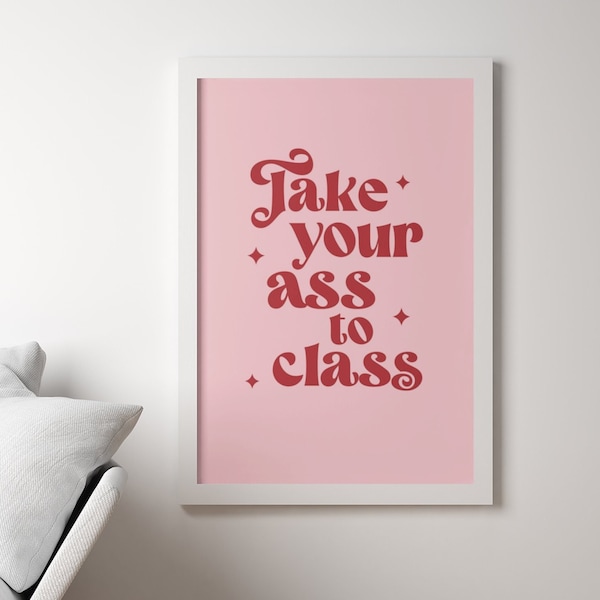 Take Your Ass to Class, Preppy Room Decor, Dorm Decor for College Girls, Printable Wall Art, Maximalist Decor, Indie Decor, Digital Download