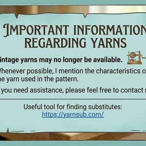 May include: A light blue informational sign with a torn paper edge design and floral corners. The text reads: IMPORTANT INFORMATION REGARDING YARNS. Vintage yarns may no longer be available. Whenever possible, I mention the characteristics of the yarn used in the pattern. If you need assistance, please feel free to contact me. Useful tool for finding substitutes: https://yarnsub.com/.