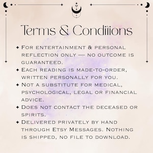 Pode incluir: Um gr&aacute;fico digital com o t&iacute;tulo Terms & Conditions em fonte serifada preta. O texto diz: For entertainment & personal reflection only&mdash;no outcome is guaranteed. Each reading is made-to-order, written personally for you. Not a substitute for medical, psychological, legal or financial advice. Does not contact the deceased or spirits. Delivered privately by hand through Etsy Messages. Nothing is shipped, no file to download.