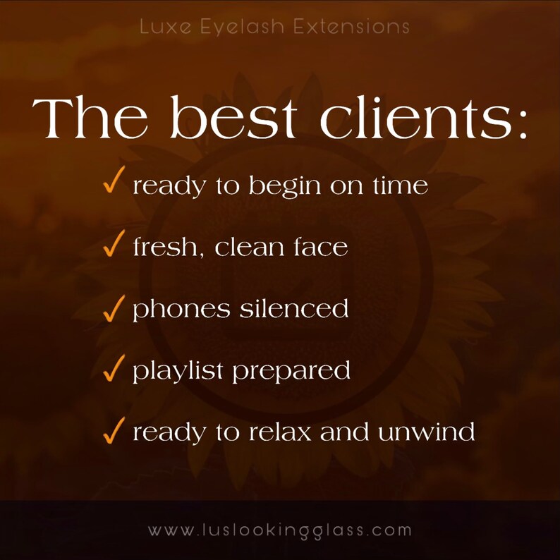 May include: A graphic with a sunflower background and the text "The best clients:" followed by a list of five check marks with the following text: "ready to begin on time", "fresh, clean face", "phones silenced", "playlist prepared", and "ready to relax and unwind". The graphic also includes the text "www.luslookingglass.com".