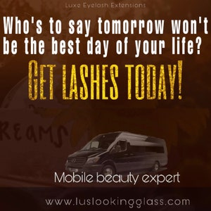 May include: A black van with the text "Luxe Eyelash Extensions" and "Mobile beauty expert" on the side. The van is parked in front of a brown background with the text "Who's to say tomorrow won't be the best day of your life? GET LASHES TODAY!" in gold letters.