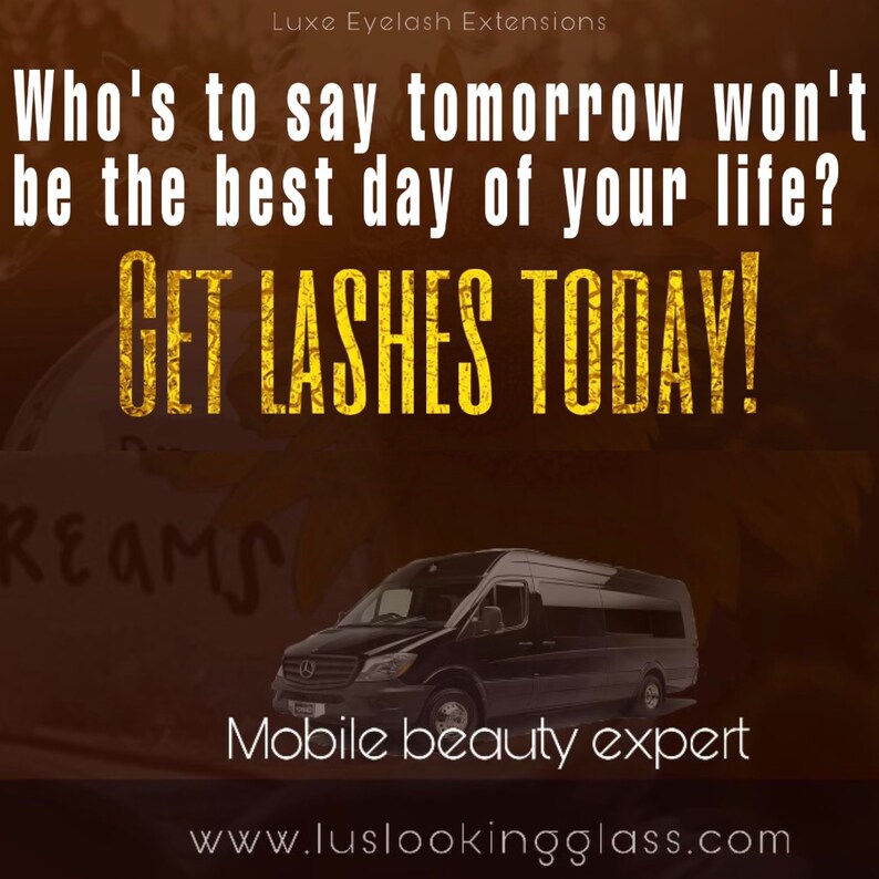 May include: A black van with the text "Luxe Eyelash Extensions" and "Mobile beauty expert" on the side. The van is parked in front of a brown background with the text "Who's to say tomorrow won't be the best day of your life? GET LASHES TODAY!" in gold letters.