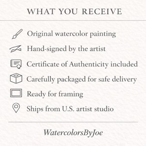 May include: A white informational card with black text titled WHAT YOU RECEIVE. It lists six items with icons: Original watercolor painting, Hand-signed by the artist, Certificate of Authenticity included, Carefully packaged, Ready for framing, and Ships from U.S. artist studio. The text WatercolorsByJoe appears at the bottom.