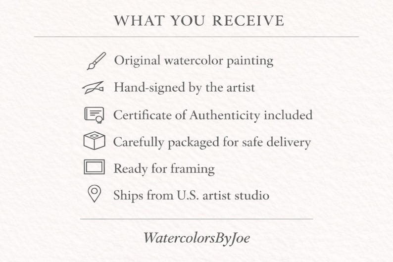 May include: A white informational graphic with dark grey text titled WHAT YOU RECEIVE. It lists six items with icons: original watercolor painting, hand-signed by the artist, certificate of authenticity, packaging, framing, and studio location. WatercolorsByJoe.