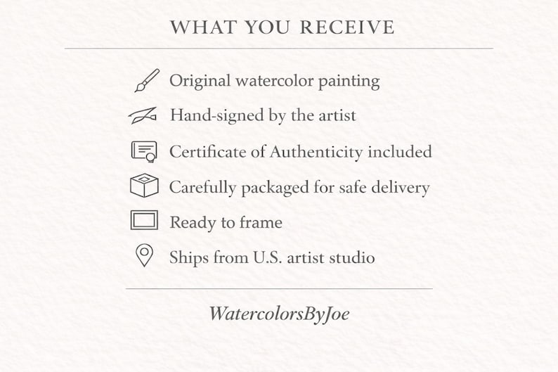 May include: A white informational graphic with the heading WHAT YOU RECEIVE. It lists six items with icons: original watercolor painting, hand-signed by the artist, certificate of authenticity, safe packaging, ready to frame, and WatercolorsByJoe.