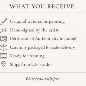 May include: Text on a cream-colored background reads "WHAT YOU RECEIVE" followed by a list of what is included with a purchase: original watercolor painting, hand-signed by the artist, certificate of authenticity, and more. The text "WatercolorsByJoe" is at the bottom.