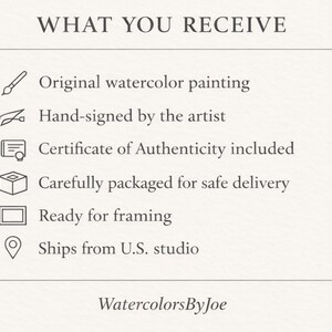 May include: Cream-colored graphic with the text "WHAT YOU RECEIVE" and a list of features: original watercolor painting, hand-signed by the artist, certificate of authenticity, carefully packaged, ready for framing. The text "WatercolorsByJoe" is at the bottom.