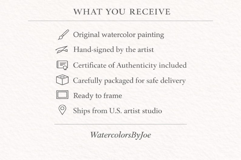 May include: A white informational graphic with the heading WHAT YOU RECEIVE. It lists six items with icons: original watercolor painting, hand-signed by the artist, certificate of authenticity, safe packaging, ready to frame, and WatercolorsByJoe.