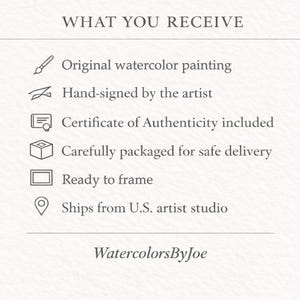 May include: A white informational graphic titled WHAT YOU RECEIVE with icons listing: Original watercolor painting, Hand-signed by the artist, Certificate of Authenticity included, Carefully packaged for safe delivery, Ready to frame, and Ships from U.S. artist studio. WatercolorsByJoe is at the bottom.