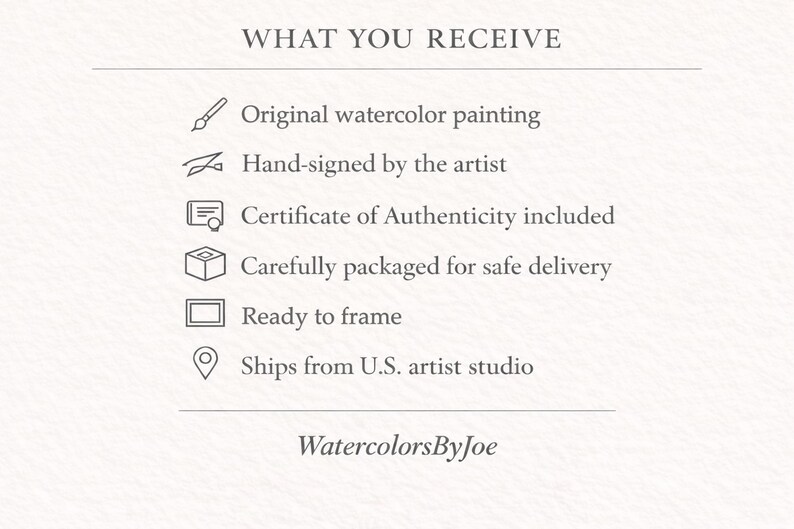 May include: A white informational graphic titled WHAT YOU RECEIVE with icons listing: Original watercolor painting, Hand-signed by the artist, Certificate of Authenticity included, Carefully packaged for safe delivery, Ready to frame, and Ships from U.S. artist studio. WatercolorsByJoe is at the bottom.